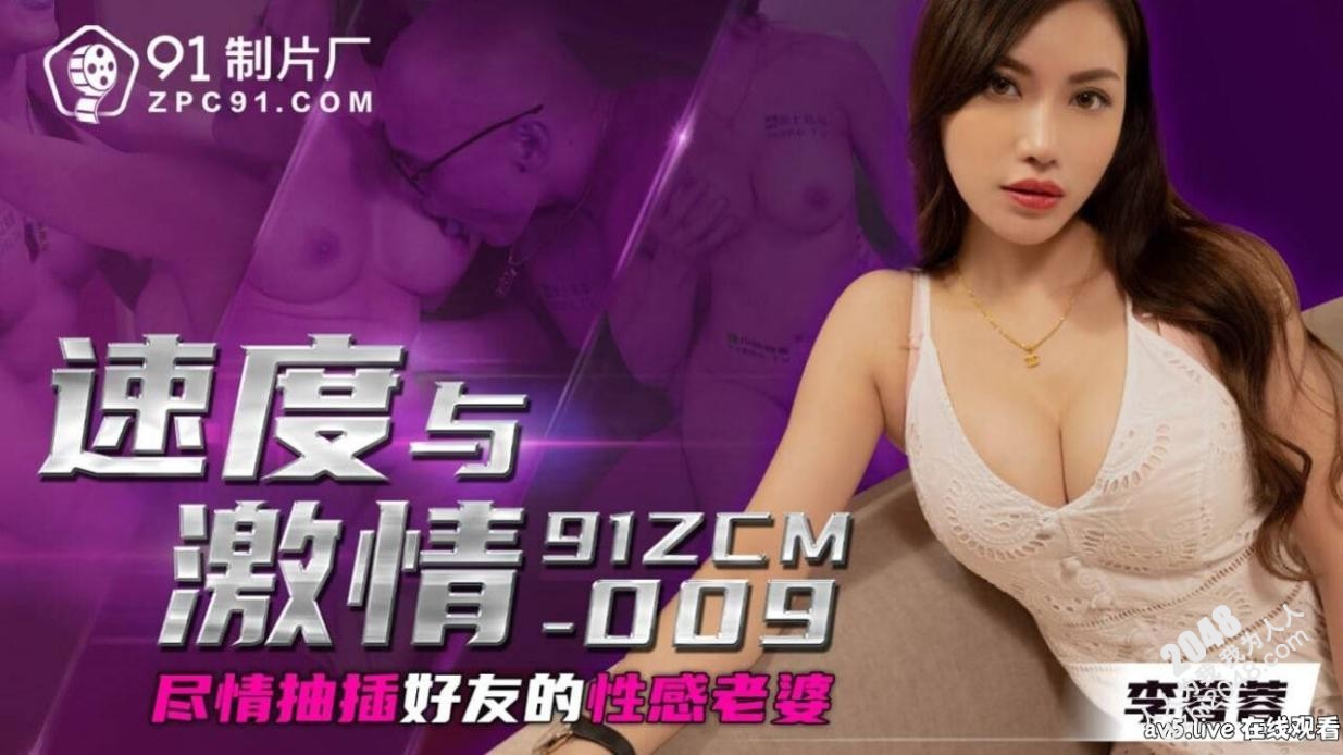 【MP4】[国产传媒]91ZCM009 速度与激情 尽情抽插好友的性感老婆